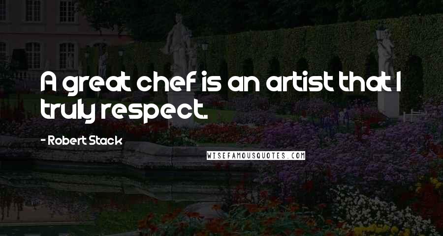 Robert Stack Quotes: A great chef is an artist that I truly respect.