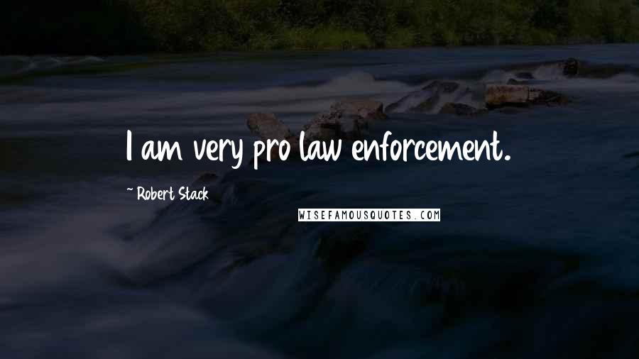 Robert Stack Quotes: I am very pro law enforcement.
