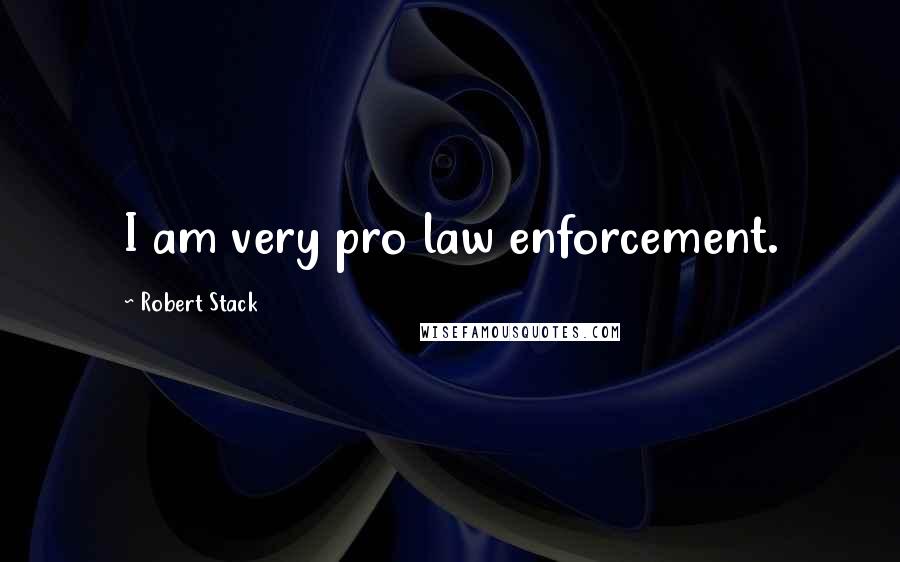 Robert Stack Quotes: I am very pro law enforcement.