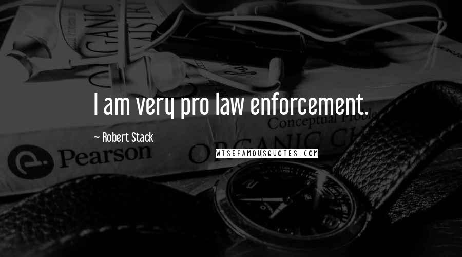 Robert Stack Quotes: I am very pro law enforcement.