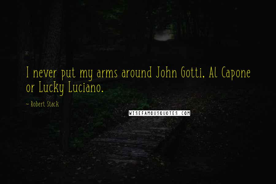 Robert Stack Quotes: I never put my arms around John Gotti, Al Capone or Lucky Luciano.