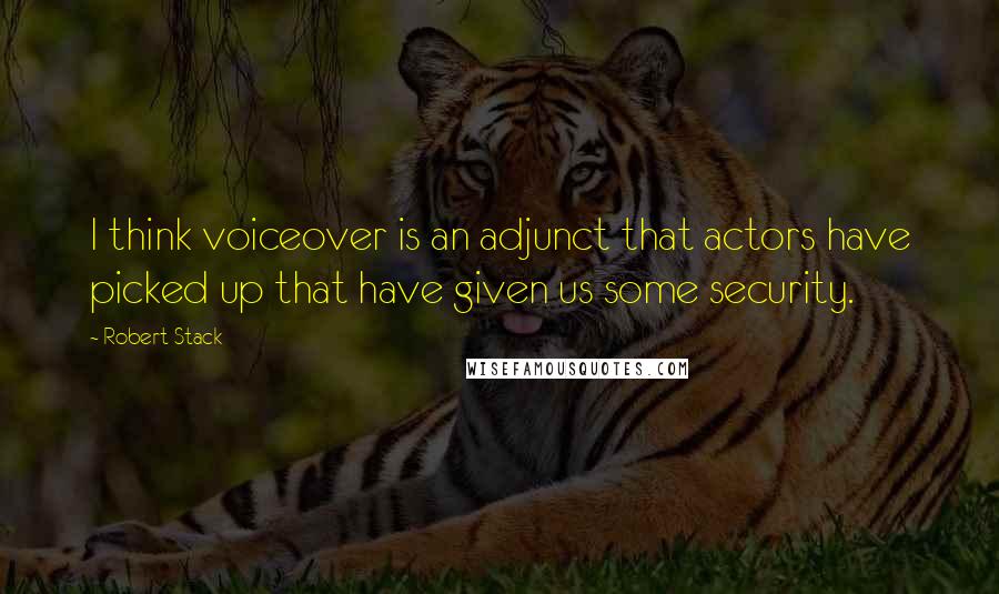 Robert Stack Quotes: I think voiceover is an adjunct that actors have picked up that have given us some security.