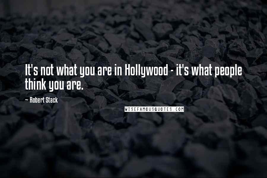 Robert Stack Quotes: It's not what you are in Hollywood - it's what people think you are.