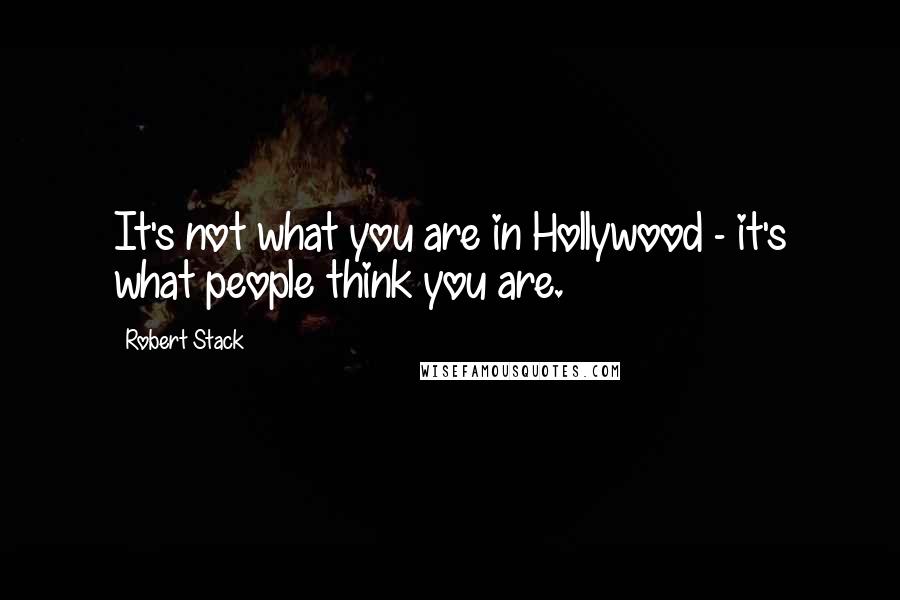 Robert Stack Quotes: It's not what you are in Hollywood - it's what people think you are.