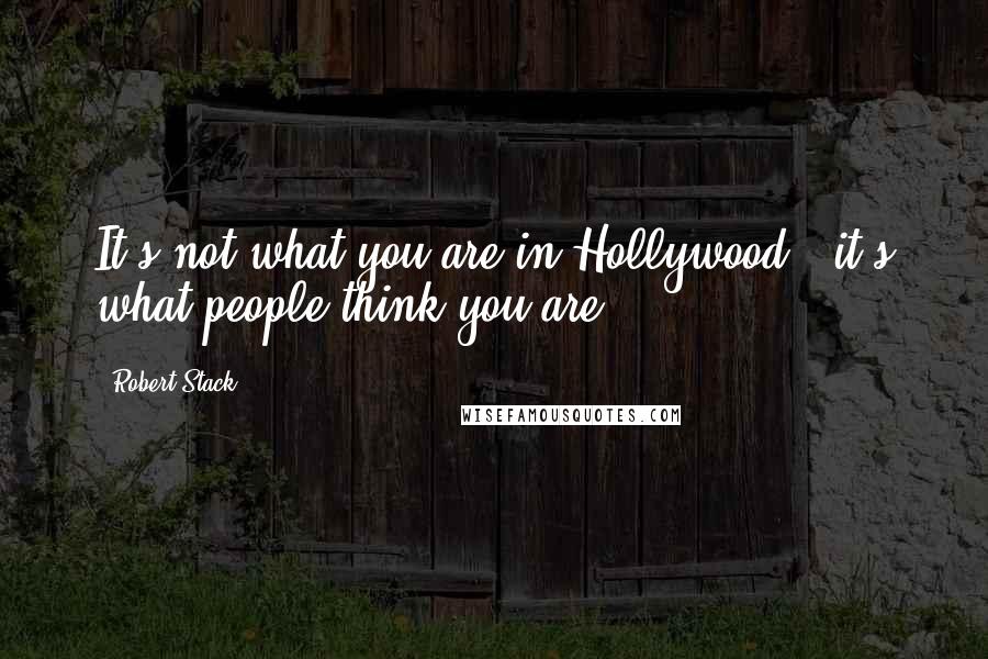 Robert Stack Quotes: It's not what you are in Hollywood - it's what people think you are.