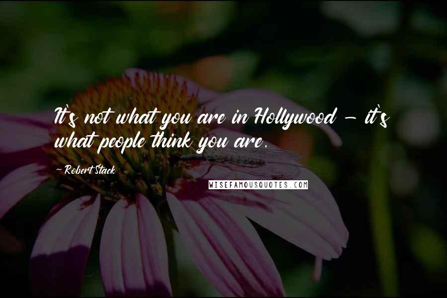 Robert Stack Quotes: It's not what you are in Hollywood - it's what people think you are.
