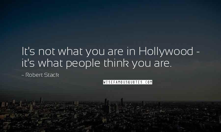 Robert Stack Quotes: It's not what you are in Hollywood - it's what people think you are.