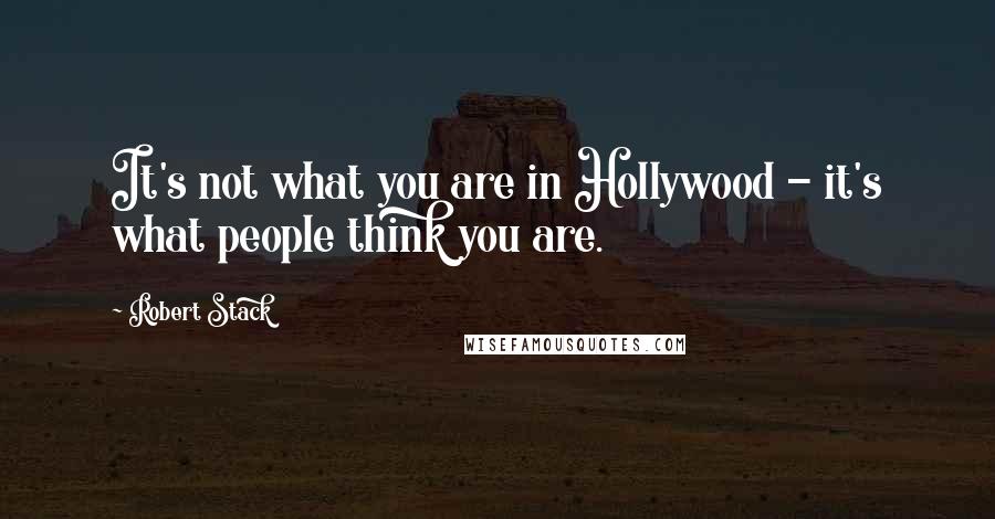 Robert Stack Quotes: It's not what you are in Hollywood - it's what people think you are.