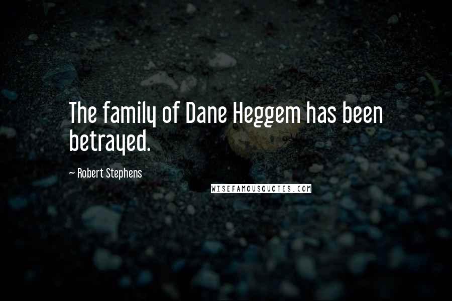 Robert Stephens Quotes: The family of Dane Heggem has been betrayed.