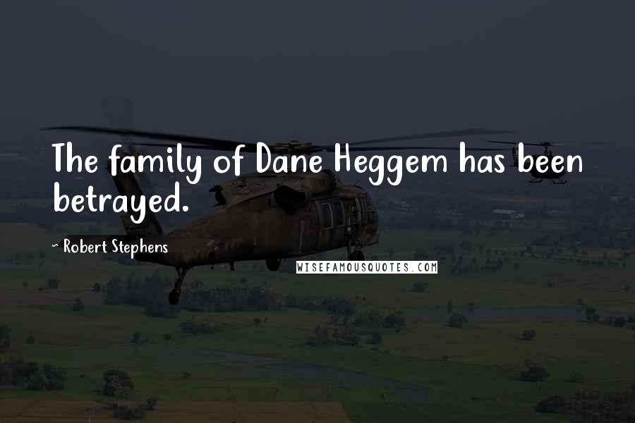 Robert Stephens Quotes: The family of Dane Heggem has been betrayed.