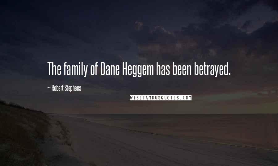 Robert Stephens Quotes: The family of Dane Heggem has been betrayed.