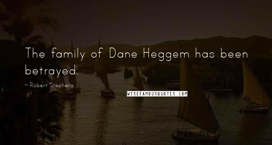 Robert Stephens Quotes: The family of Dane Heggem has been betrayed.