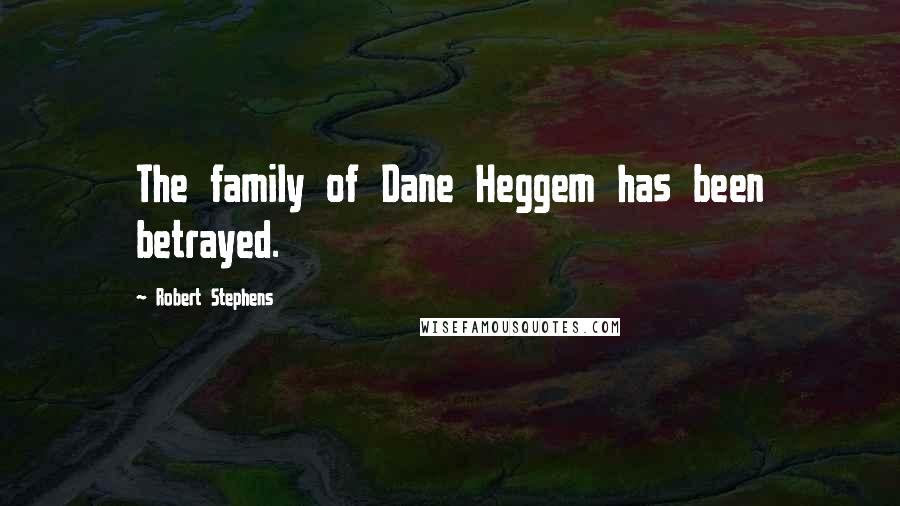 Robert Stephens Quotes: The family of Dane Heggem has been betrayed.