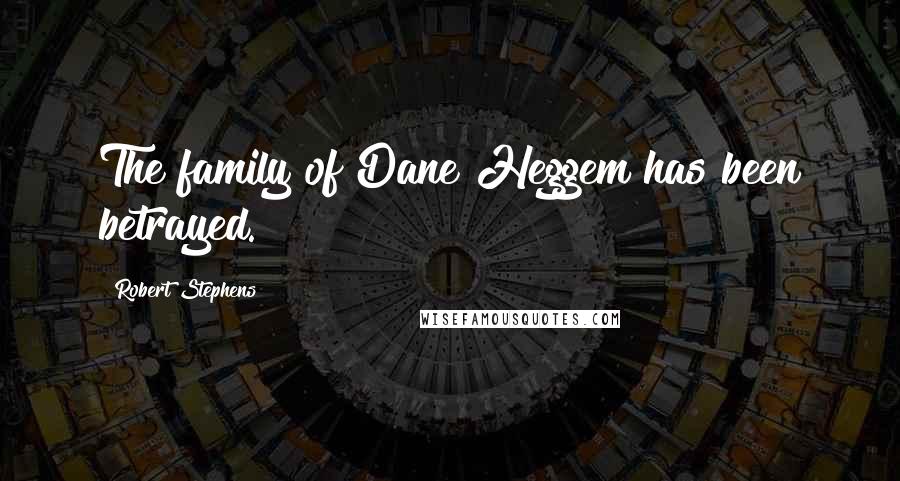 Robert Stephens Quotes: The family of Dane Heggem has been betrayed.