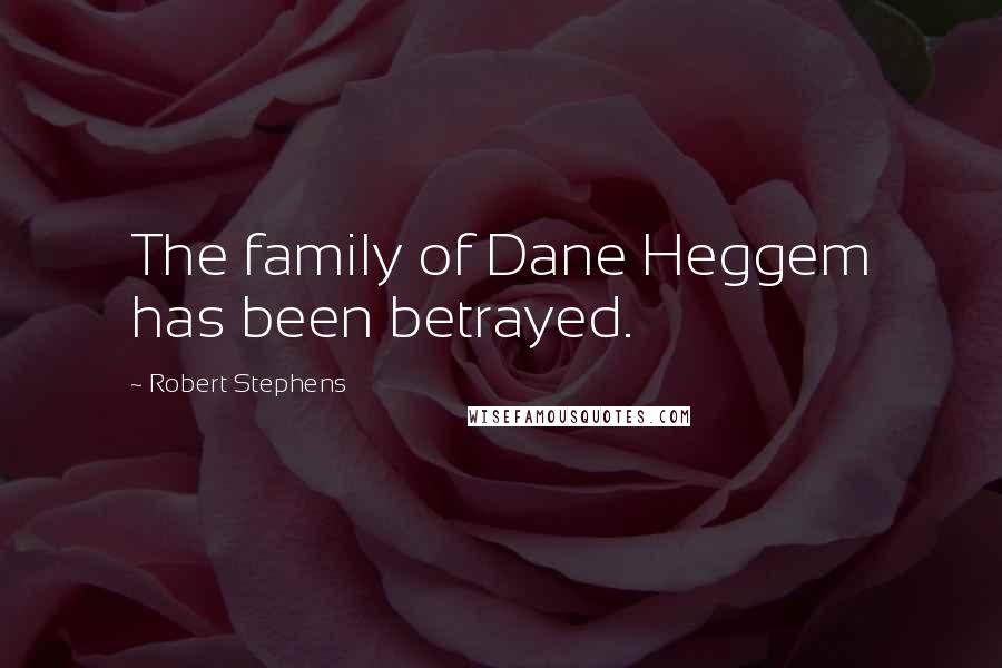 Robert Stephens Quotes: The family of Dane Heggem has been betrayed.