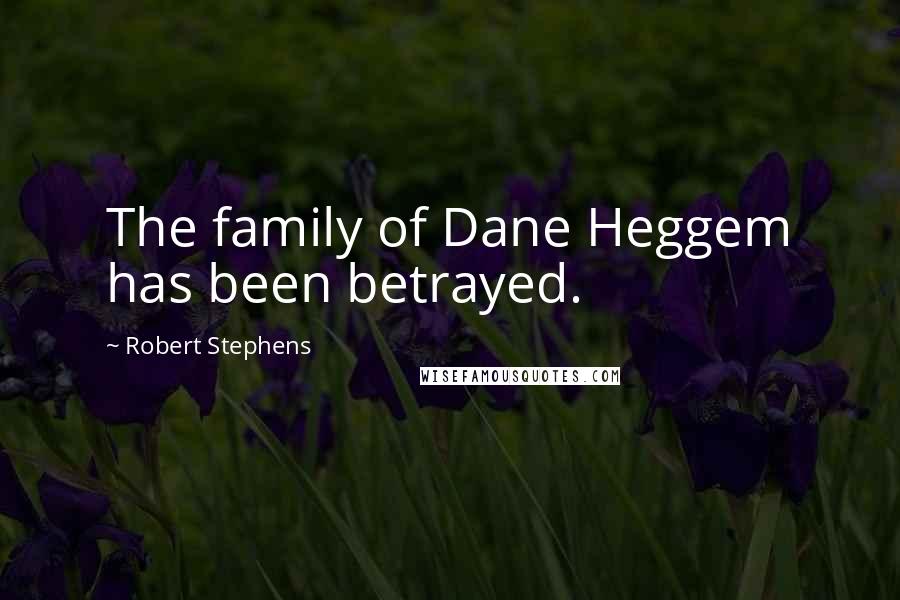 Robert Stephens Quotes: The family of Dane Heggem has been betrayed.
