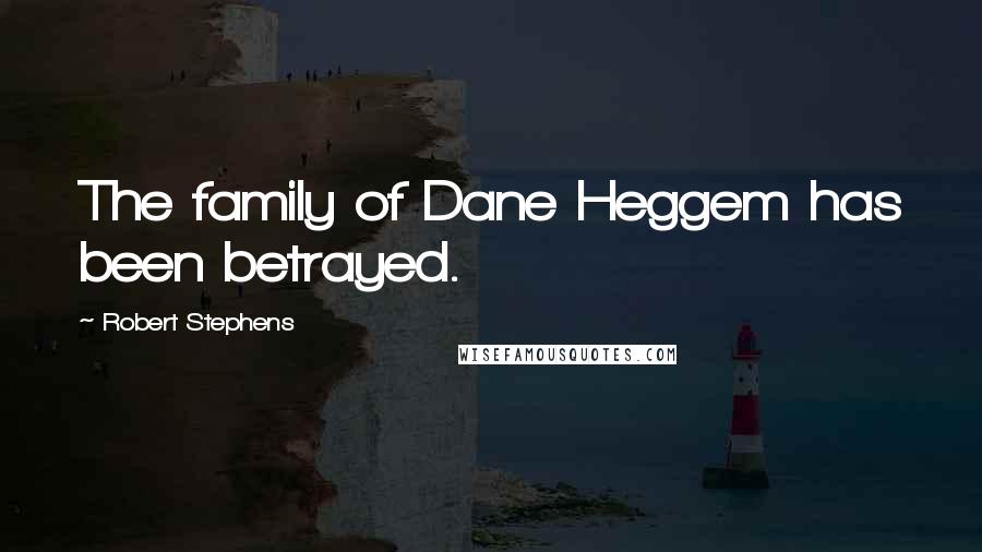 Robert Stephens Quotes: The family of Dane Heggem has been betrayed.