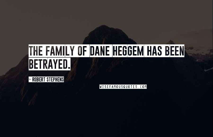 Robert Stephens Quotes: The family of Dane Heggem has been betrayed.