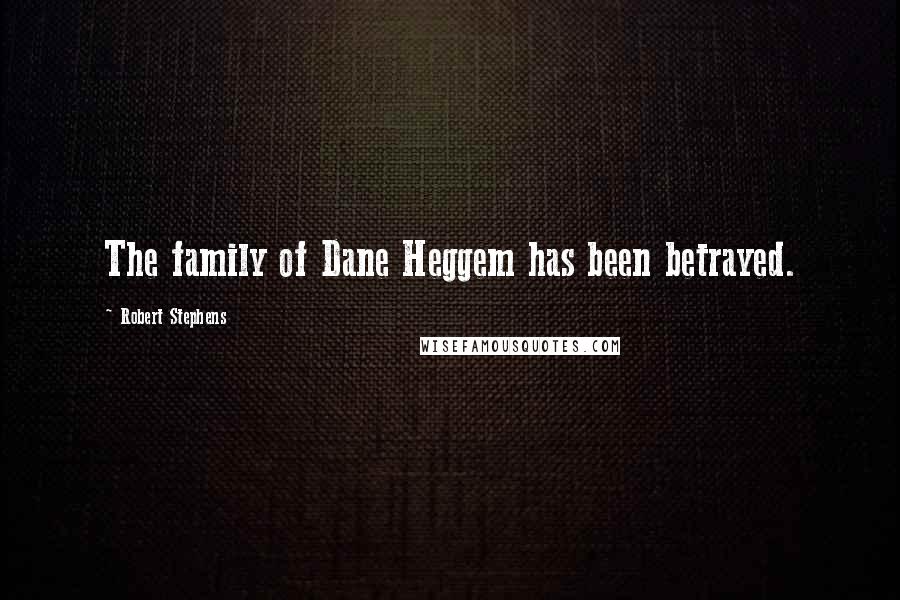 Robert Stephens Quotes: The family of Dane Heggem has been betrayed.