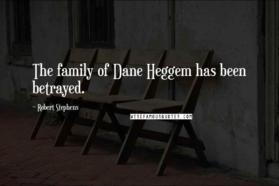 Robert Stephens Quotes: The family of Dane Heggem has been betrayed.