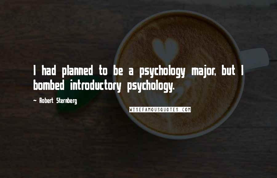 Robert Sternberg Quotes: I had planned to be a psychology major, but I bombed introductory psychology.