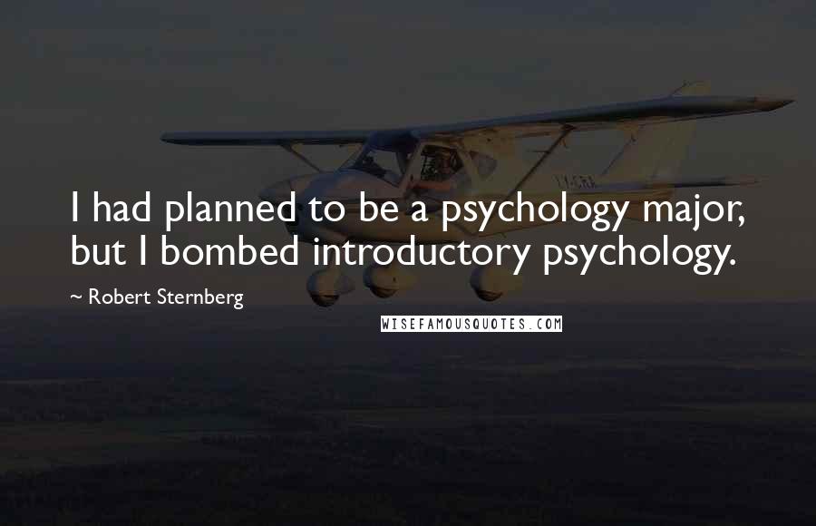 Robert Sternberg Quotes: I had planned to be a psychology major, but I bombed introductory psychology.