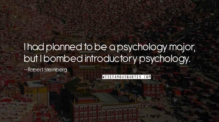 Robert Sternberg Quotes: I had planned to be a psychology major, but I bombed introductory psychology.