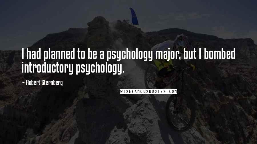 Robert Sternberg Quotes: I had planned to be a psychology major, but I bombed introductory psychology.