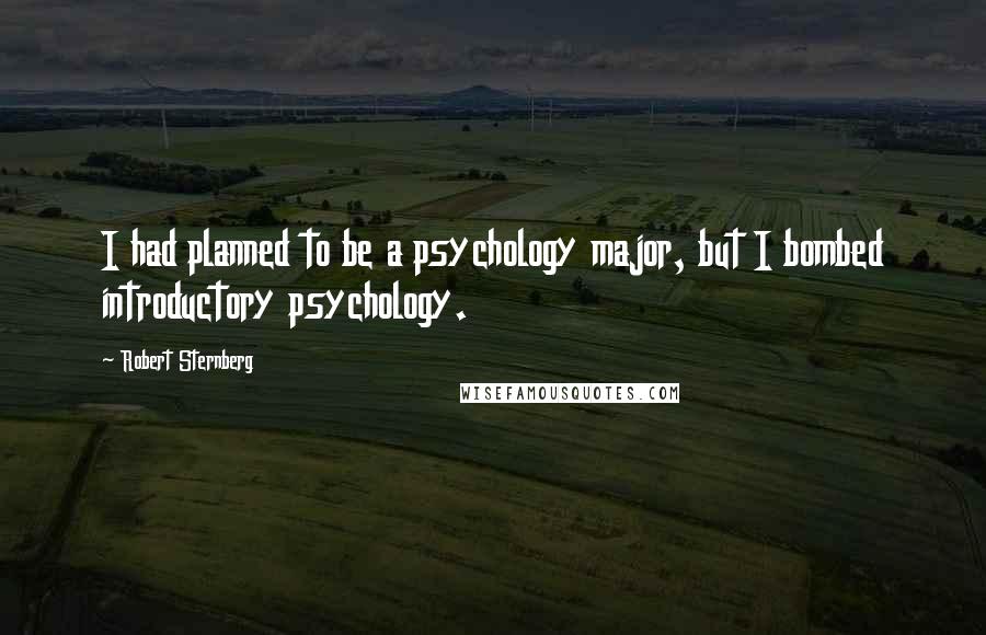 Robert Sternberg Quotes: I had planned to be a psychology major, but I bombed introductory psychology.