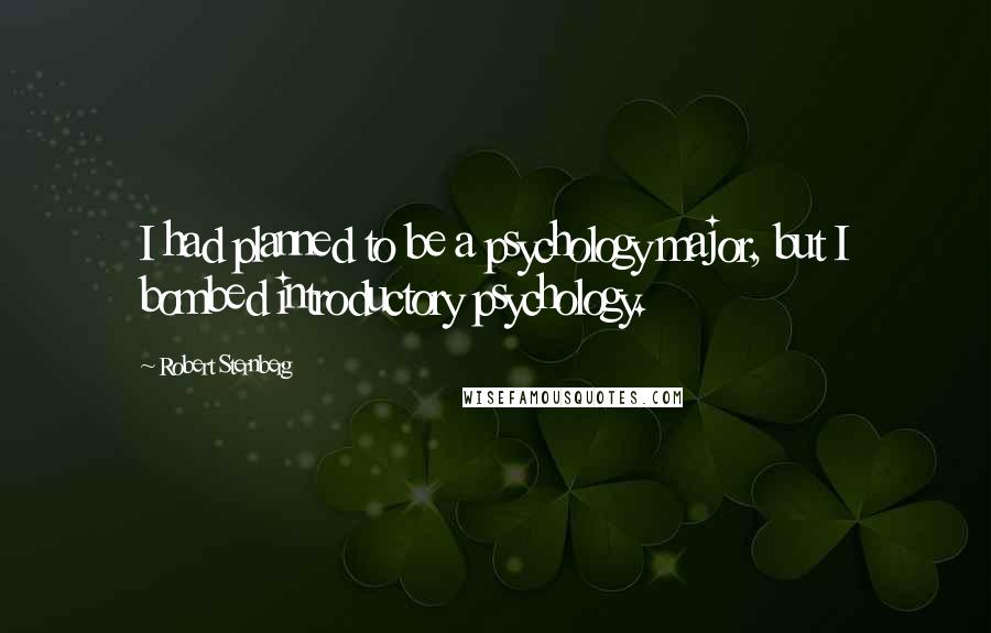 Robert Sternberg Quotes: I had planned to be a psychology major, but I bombed introductory psychology.