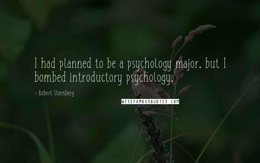 Robert Sternberg Quotes: I had planned to be a psychology major, but I bombed introductory psychology.