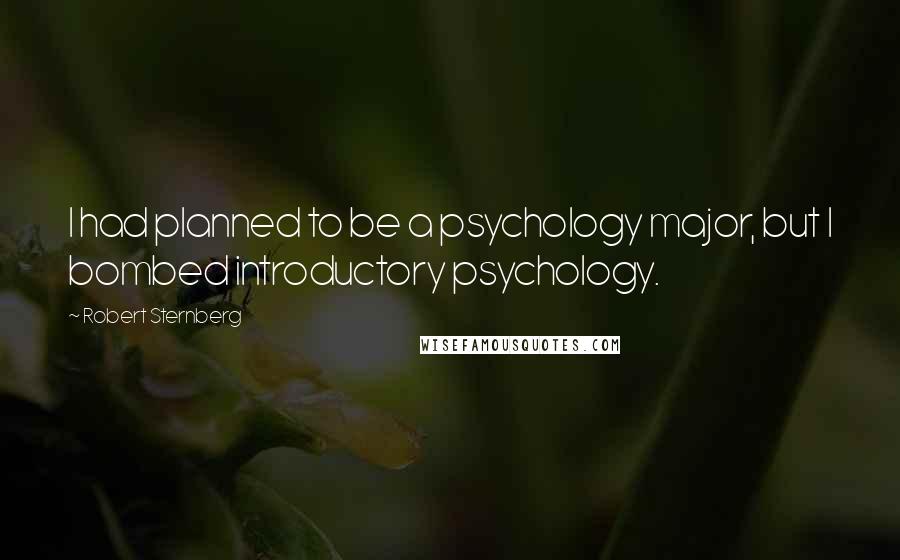 Robert Sternberg Quotes: I had planned to be a psychology major, but I bombed introductory psychology.