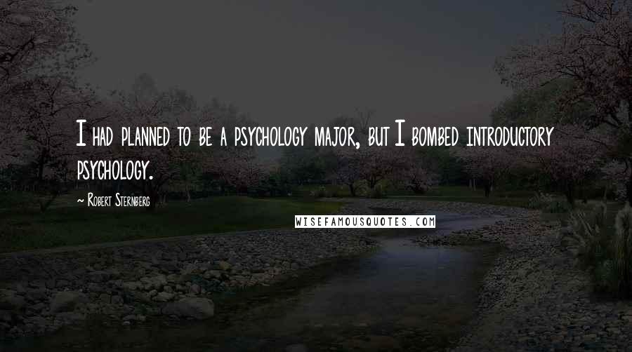 Robert Sternberg Quotes: I had planned to be a psychology major, but I bombed introductory psychology.