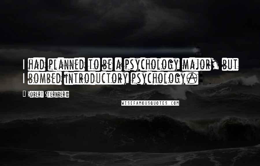 Robert Sternberg Quotes: I had planned to be a psychology major, but I bombed introductory psychology.