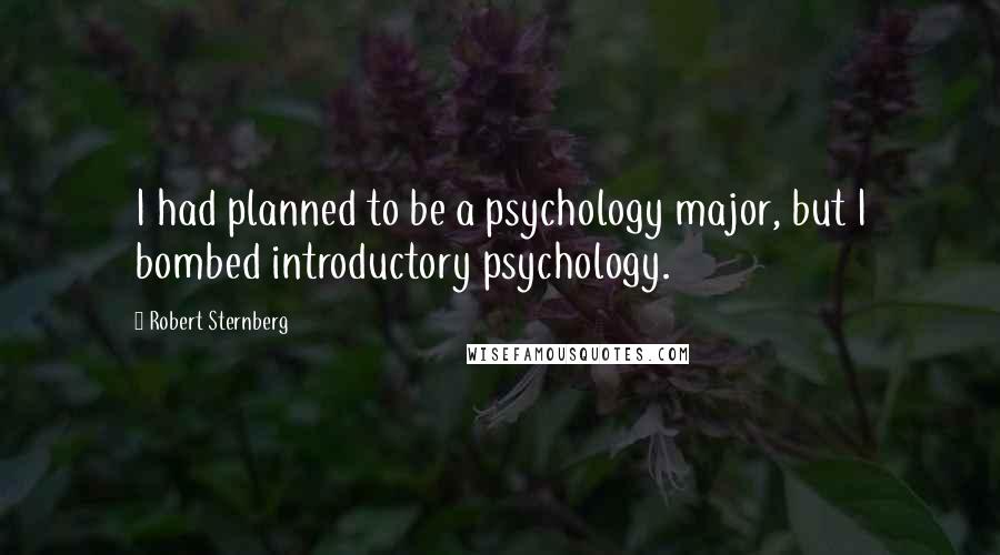 Robert Sternberg Quotes: I had planned to be a psychology major, but I bombed introductory psychology.