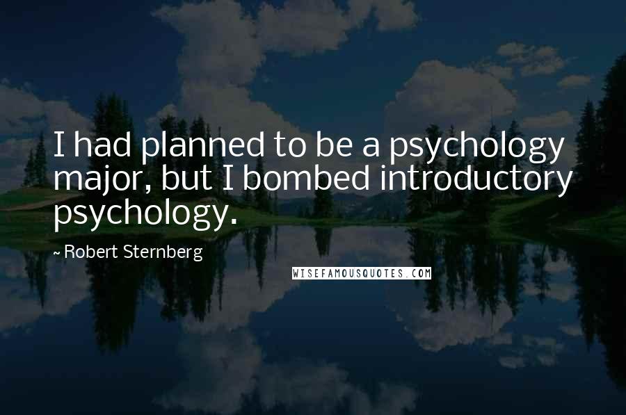 Robert Sternberg Quotes: I had planned to be a psychology major, but I bombed introductory psychology.