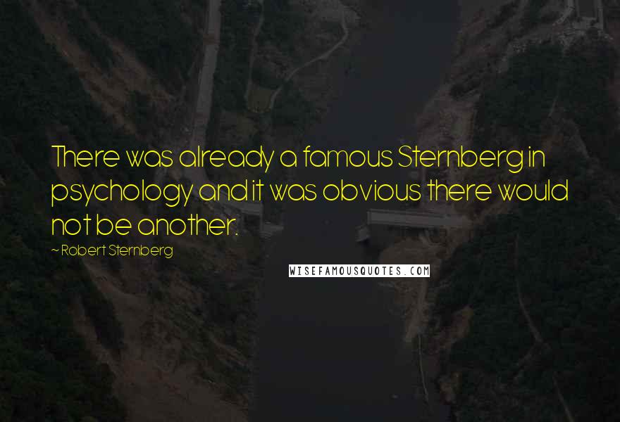 Robert Sternberg Quotes: There was already a famous Sternberg in psychology and it was obvious there would not be another.
