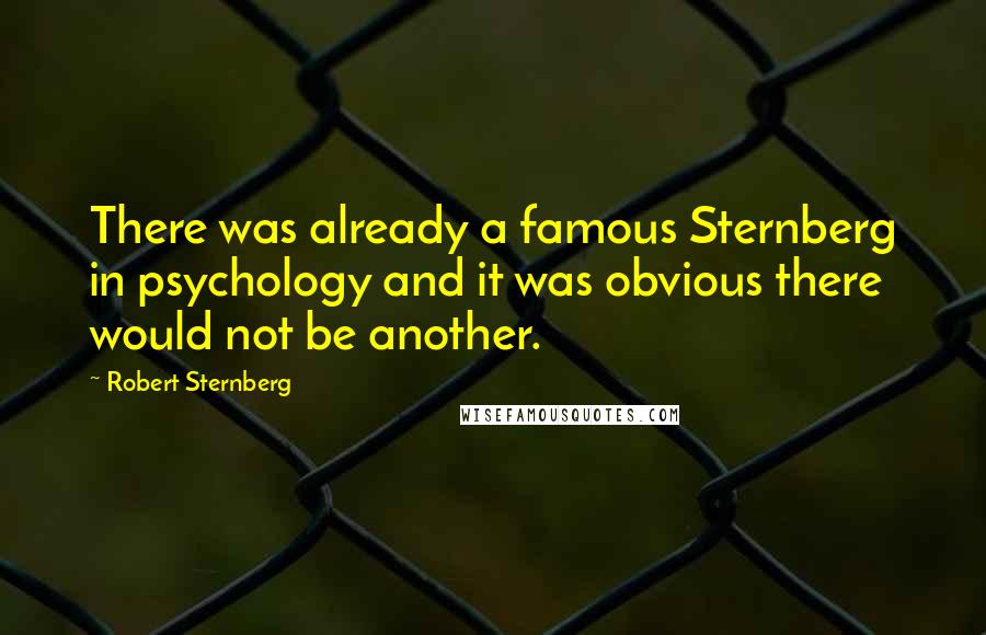Robert Sternberg Quotes: There was already a famous Sternberg in psychology and it was obvious there would not be another.