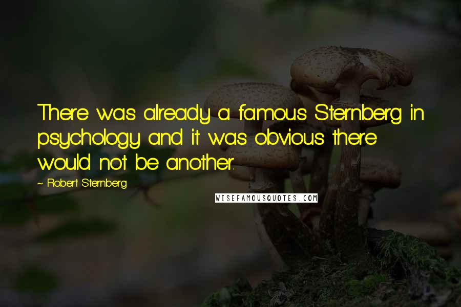 Robert Sternberg Quotes: There was already a famous Sternberg in psychology and it was obvious there would not be another.