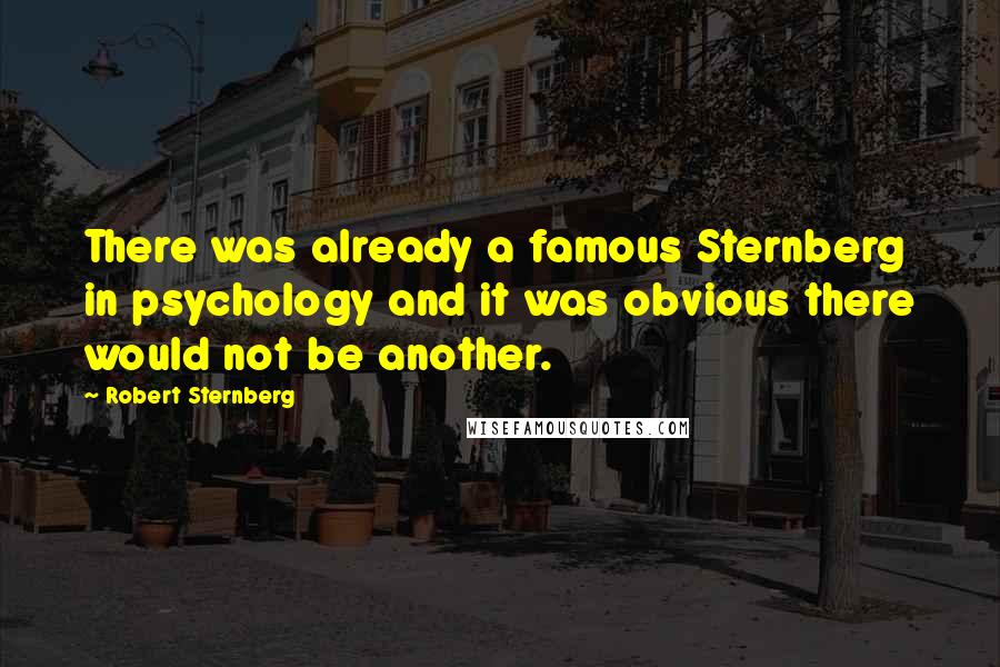 Robert Sternberg Quotes: There was already a famous Sternberg in psychology and it was obvious there would not be another.