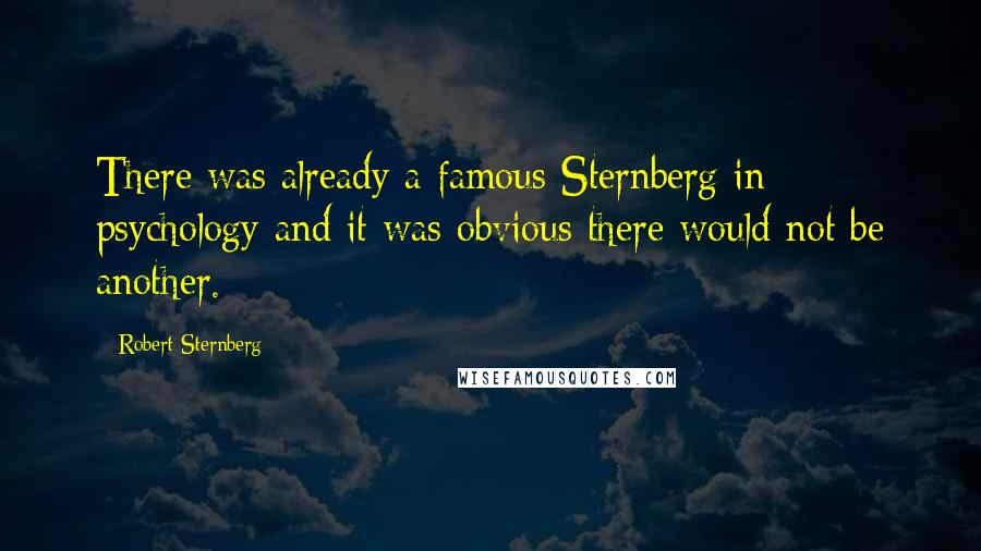 Robert Sternberg Quotes: There was already a famous Sternberg in psychology and it was obvious there would not be another.