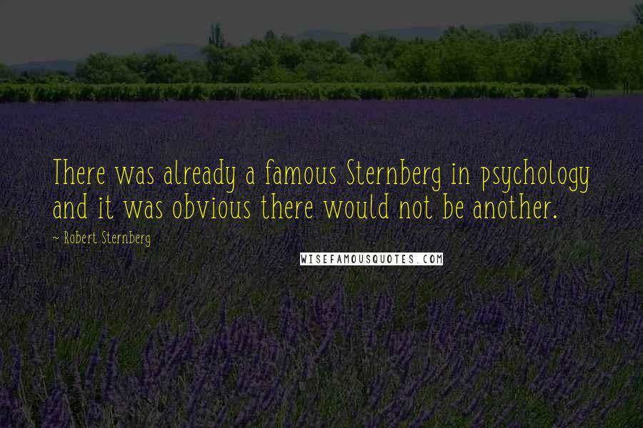 Robert Sternberg Quotes: There was already a famous Sternberg in psychology and it was obvious there would not be another.