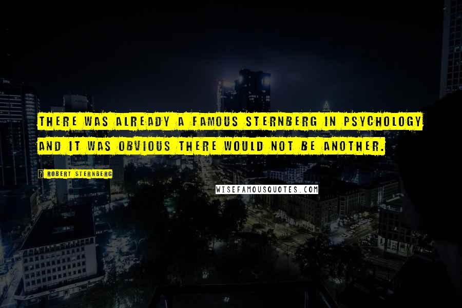 Robert Sternberg Quotes: There was already a famous Sternberg in psychology and it was obvious there would not be another.