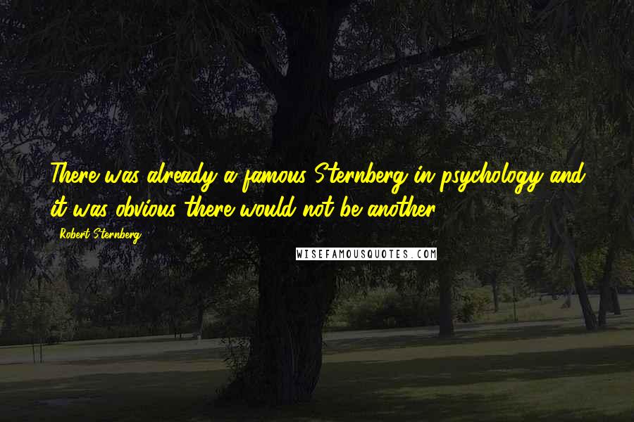 Robert Sternberg Quotes: There was already a famous Sternberg in psychology and it was obvious there would not be another.