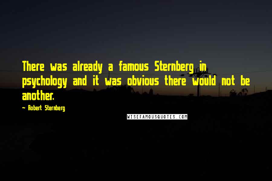 Robert Sternberg Quotes: There was already a famous Sternberg in psychology and it was obvious there would not be another.