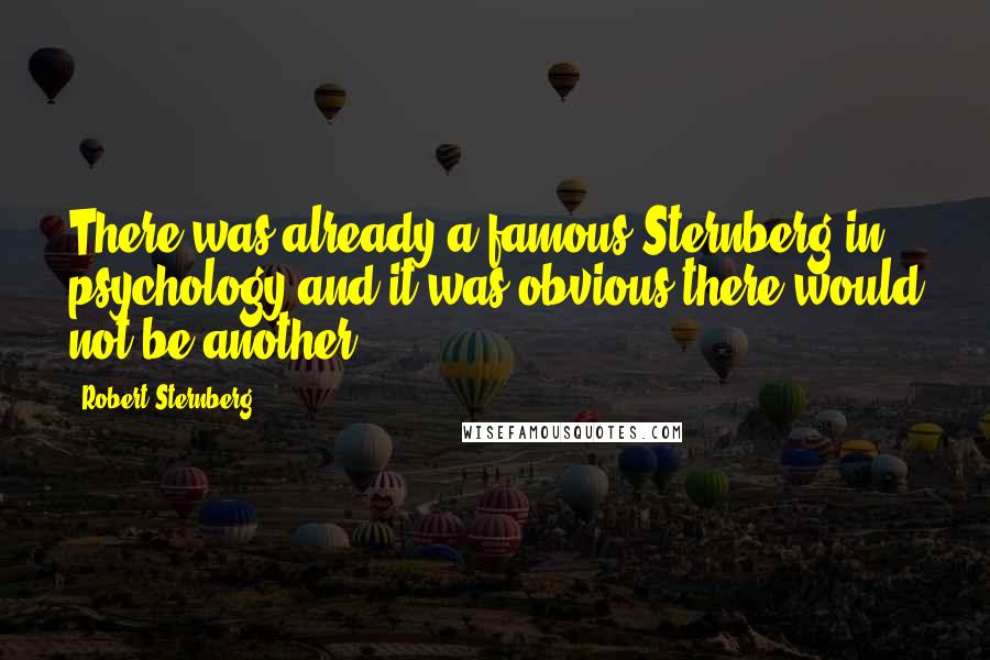 Robert Sternberg Quotes: There was already a famous Sternberg in psychology and it was obvious there would not be another.