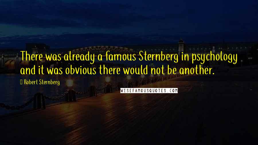 Robert Sternberg Quotes: There was already a famous Sternberg in psychology and it was obvious there would not be another.