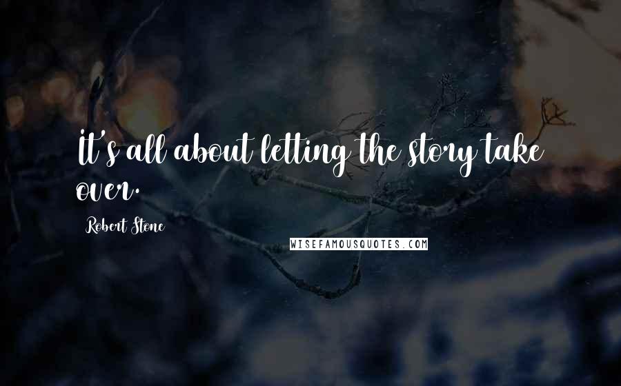 Robert Stone Quotes: It's all about letting the story take over.