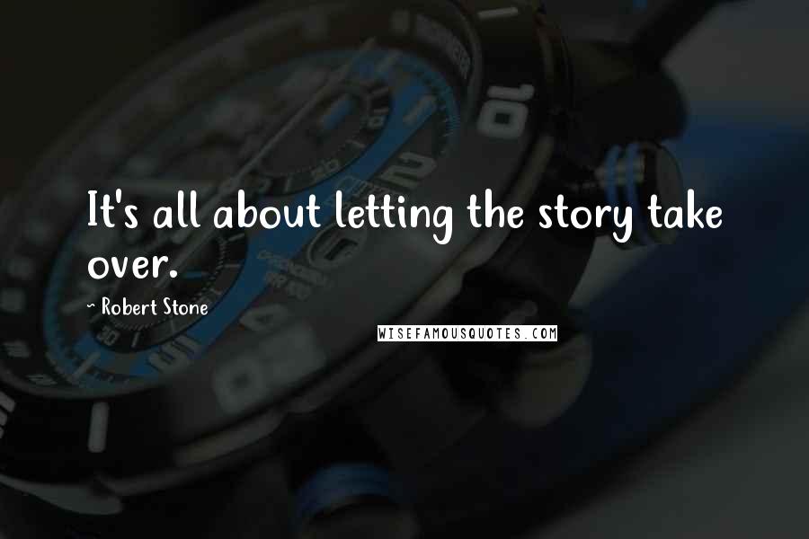 Robert Stone Quotes: It's all about letting the story take over.
