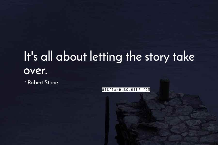 Robert Stone Quotes: It's all about letting the story take over.